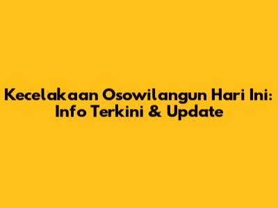 Kecelakaan Osowilangun Hari Ini: Info Terkini & Update
