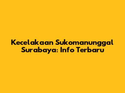 Kecelakaan Sukomanunggal Surabaya: Info Terbaru