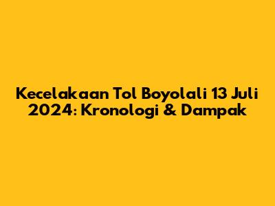 Kecelakaan Tol Boyolali 13 Juli 2024: Kronologi & Dampak