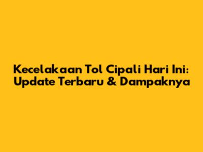 Kecelakaan Tol Cipali Hari Ini: Update Terbaru & Dampaknya