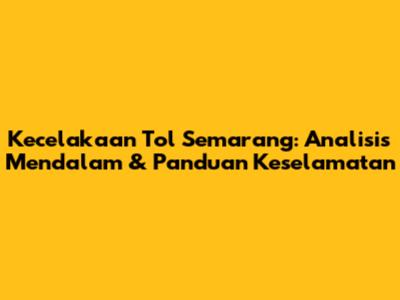 Kecelakaan Tol Semarang: Analisis Mendalam & Panduan Keselamatan