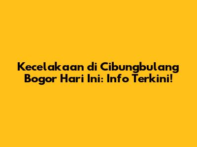 Kecelakaan di Cibungbulang Bogor Hari Ini: Info Terkini!