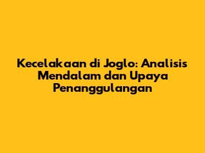 Kecelakaan di Joglo: Analisis Mendalam dan Upaya Penanggulangan