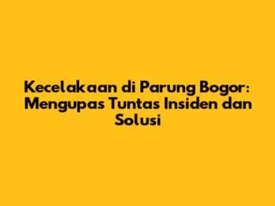 Kecelakaan di Parung Bogor: Mengupas Tuntas Insiden dan Solusi