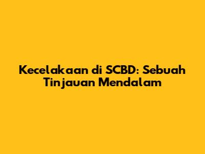 Kecelakaan di SCBD: Sebuah Tinjauan Mendalam