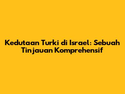 Kedutaan Turki di Israel: Sebuah Tinjauan Komprehensif