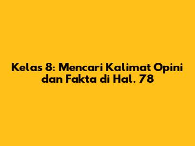Kelas 8: Mencari Kalimat Opini dan Fakta di Hal. 78
