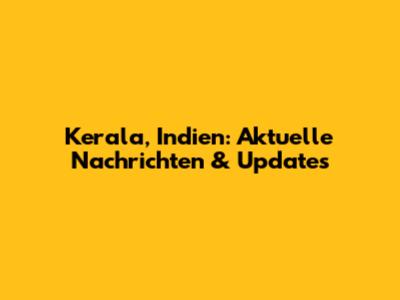 Kerala, Indien: Aktuelle Nachrichten & Updates