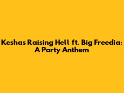 Kesha's "Raising Hell" ft. Big Freedia: A Party Anthem