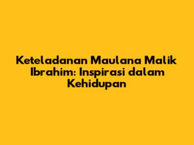 Keteladanan Maulana Malik Ibrahim: Inspirasi dalam Kehidupan