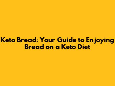 Keto Bread: Your Guide to Enjoying Bread on a Keto Diet