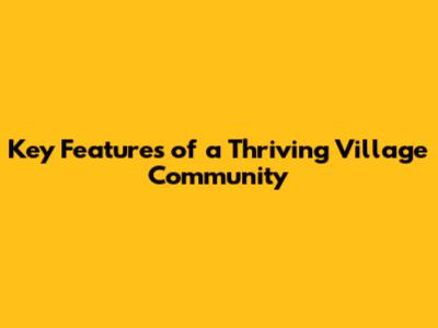 Key Features of a Thriving Village Community