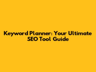 Keyword Planner: Your Ultimate SEO Tool Guide