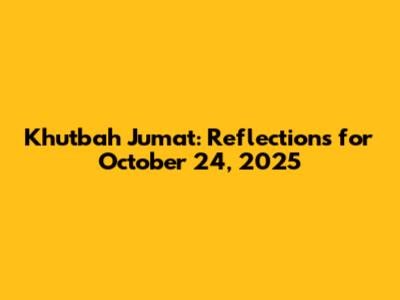 Khutbah Jumat: Reflections for October 24, 2025