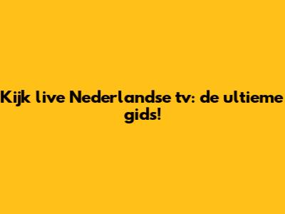 Kijk live Nederlandse tv: de ultieme gids!