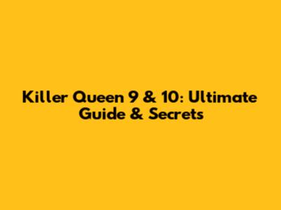 Killer Queen 9 & 10: Ultimate Guide & Secrets