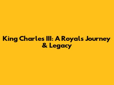 King Charles III: A Royal's Journey & Legacy
