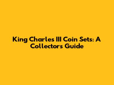 King Charles III Coin Sets: A Collector's Guide