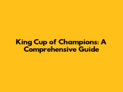 King Cup of Champions: A Comprehensive Guide