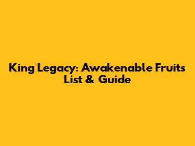 King Legacy: Awakenable Fruits List & Guide