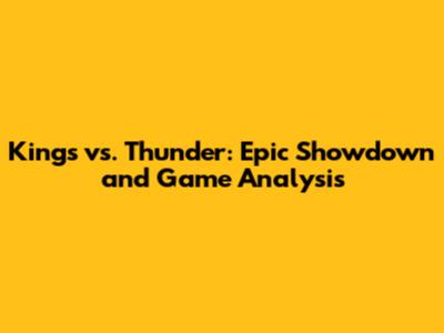 Kings vs. Thunder: Epic Showdown and Game Analysis
