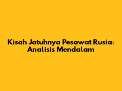 Kisah Jatuhnya Pesawat Rusia: Analisis Mendalam