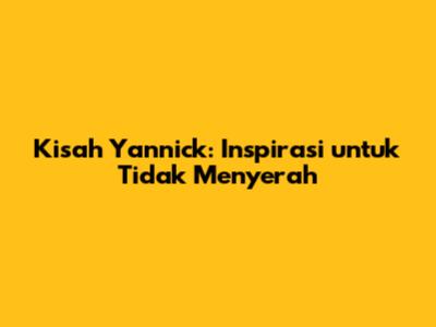 Kisah Yannick: Inspirasi untuk Tidak Menyerah