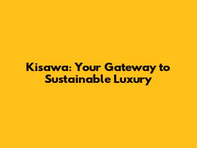 Kisawa: Your Gateway to Sustainable Luxury