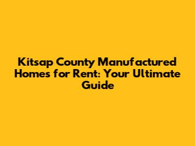 Kitsap County Manufactured Homes for Rent: Your Ultimate Guide