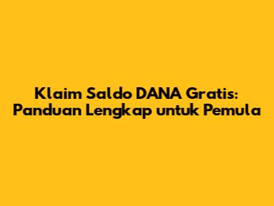 Klaim Saldo DANA Gratis: Panduan Lengkap untuk Pemula