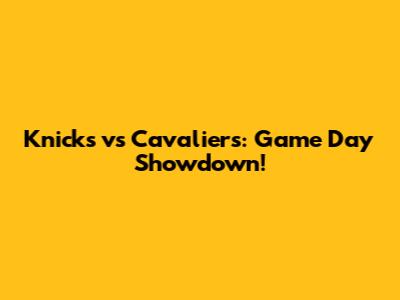 Knicks vs Cavaliers: Game Day Showdown!