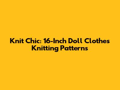 Knit Chic: 16-Inch Doll Clothes Knitting Patterns