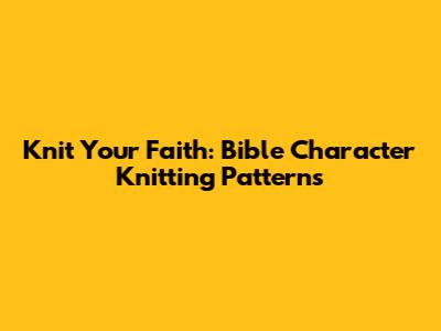 Knit Your Faith: Bible Character Knitting Patterns