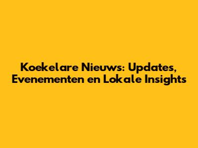 Koekelare Nieuws: Updates, Evenementen en Lokale Insights