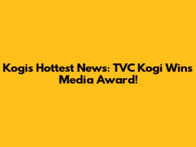 Kogi's Hottest News: TVC Kogi Wins Media Award!