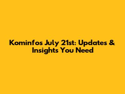 Kominfo's July 21st: Updates & Insights You Need