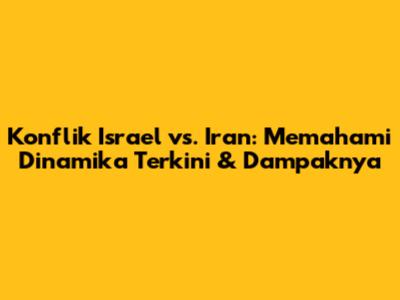 Konflik Israel vs. Iran: Memahami Dinamika Terkini & Dampaknya
