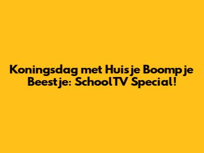 Koningsdag met Huisje Boompje Beestje: SchoolTV Special!