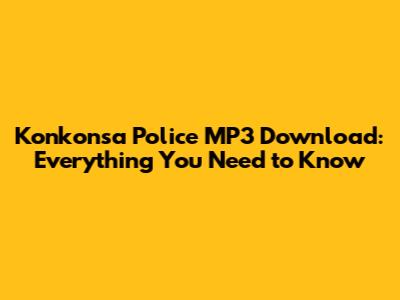 Konkonsa Police MP3 Download: Everything You Need to Know