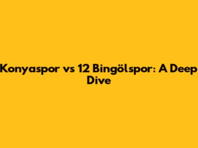 Konyaspor vs 12 Bingölspor: A Deep Dive