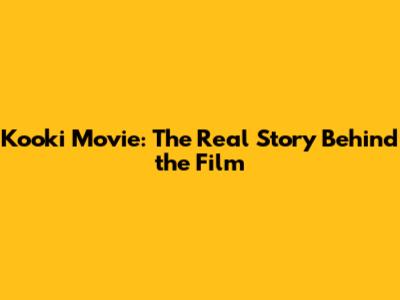Kooki Movie: The Real Story Behind the Film