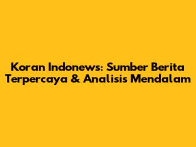 Koran Indonews: Sumber Berita Terpercaya & Analisis Mendalam