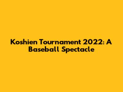 Koshien Tournament 2022: A Baseball Spectacle