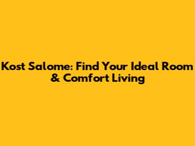 Kost Salome: Find Your Ideal Room & Comfort Living