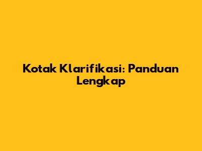 Kotak Klarifikasi: Panduan Lengkap
