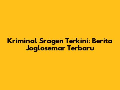 Kriminal Sragen Terkini: Berita Joglosemar Terbaru