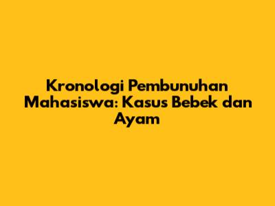 Kronologi Pembunuhan Mahasiswa: Kasus Bebek dan Ayam