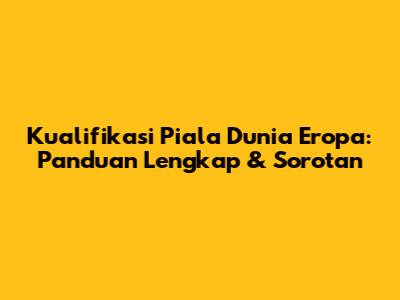 Kualifikasi Piala Dunia Eropa: Panduan Lengkap & Sorotan