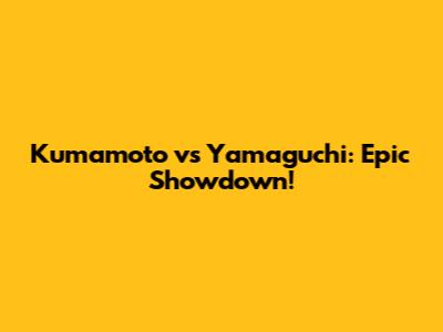 Kumamoto vs Yamaguchi: Epic Showdown!