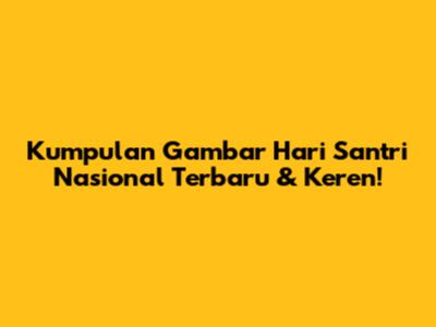 Kumpulan Gambar Hari Santri Nasional Terbaru & Keren!